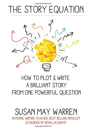 The Story Equation: How to Plot and Write a Brilliant Story with One Powerful Question