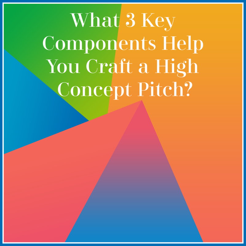 What 3 Key Components Help You Craft a High Concept Pitch? - Learn How To Write A Novel