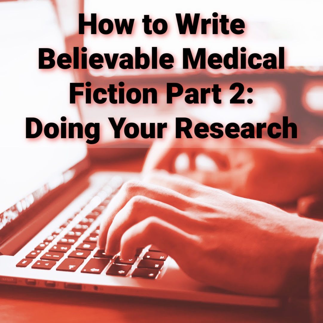 How to Write Believable Medical Fiction Part 28: Doing Your